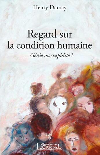 Couverture du livre « Regard sur la condition humaine ; génie ou stupidité ? » de Henry Damay aux éditions L'originel Charles Antoni