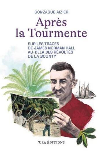 Couverture du livre « Après la tourmente : Sur les traces de James Norman Hall ; Au-delà des révoltés de la Bounty » de Gonzague Aizier aux éditions Ura