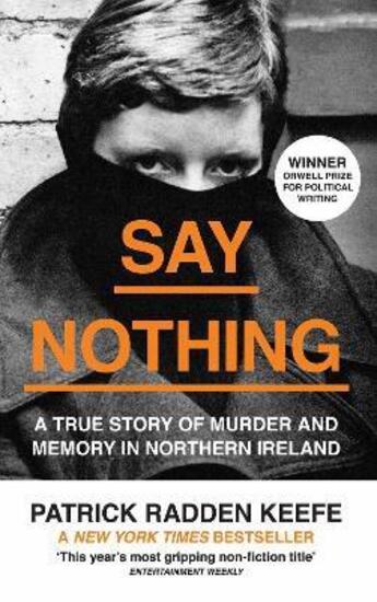 Couverture du livre « SAY NOTHING - A TRUE STORY OF MURDER AND MEMORY IN NORTHERN IRELAND » de Patrick Radden Keefe aux éditions William Collins