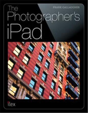 Couverture du livre « The photographer's ipad the ultimate guide to managing, editing and displaying photos using your ipa » de Gallaugher Frank aux éditions Ilex