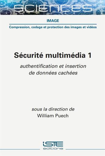 Couverture du livre « Sécurité multimédia t.1 : authentification et insertion de données cachées » de William Puech aux éditions Iste