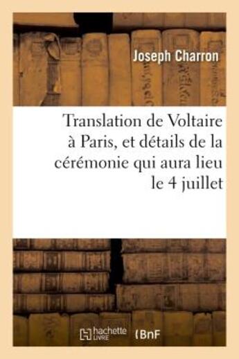 Couverture du livre « Translation de Voltaire à Paris, et détails de la cérémonie qui aura lieu le 4 juillet : , arrêtés par le directoire du département de Paris » de Charron aux éditions Hachette Bnf
