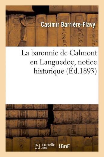 Couverture du livre « La baronnie de calmont en languedoc, notice historique (ed.1893) » de Barriere-Flavy C. aux éditions Hachette Bnf