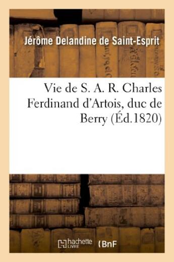 Couverture du livre « Vie de s. a. r. charles ferdinand d'artois, duc de berry » de Delandine De Saint-E aux éditions Hachette Bnf