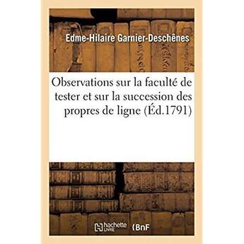 Couverture du livre « Observations sur la faculté de tester et sur la succession des propres de ligne » de Garnier-Deschenes aux éditions Hachette Bnf