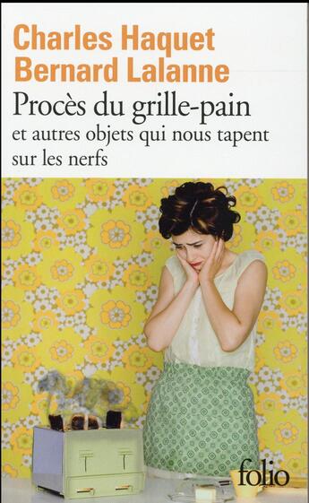 Couverture du livre « Procès du grille-pain et autres objets qui nous tapent sur les nerfs » de Charles Haquet et Bernard Lalanne aux éditions Folio