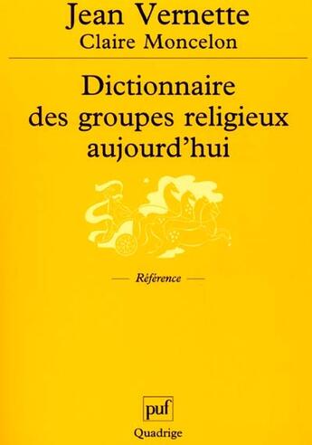 Couverture du livre « Dictionnaire des groupes religieux aujourd'hui » de Claire Moncelon et Jean Vernette aux éditions Puf