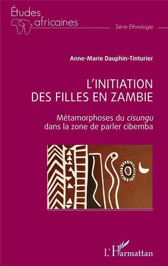 Couverture du livre « L'initiation des filles en Zambie : métamorphoses du cisungu dans la zone de parler cibemba » de Anne-Marie Dauphin-Tinturier aux éditions L'harmattan