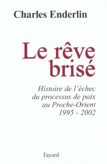 Couverture du livre « Le rêve brisé : Histoire de l'échec du processus de paix au Proche-Orient (1995-2002) » de Charles Enderlin aux éditions Fayard