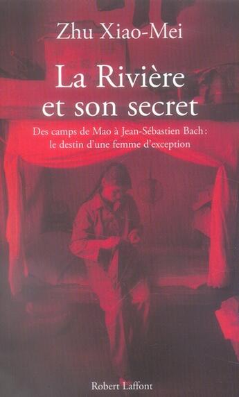 Couverture du livre « La rivière et son secret ; des camps de Mao à Jean-Sébastien Bach : le destin d'une femme d'exception » de Zhu Xiao Mei aux éditions Robert Laffont