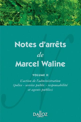 Couverture du livre « Notes d'arrêts de Marcel Waline t.2 ; l'action de l'administration (police, service public, responsabilité et agents publics) » de Marcel Waline aux éditions Dalloz