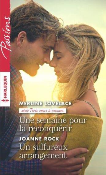 Couverture du livre « Une semaine pour la reconquérir ; un sulfureux arrangement » de Merline Lovelace et Joanne Rock aux éditions Harlequin