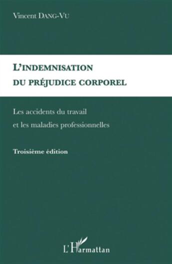 Couverture du livre « Indemnisation du préjudice corporel ; indemnisation des accidents du travail (3e édition) » de Vincent Dang Vu aux éditions L'harmattan