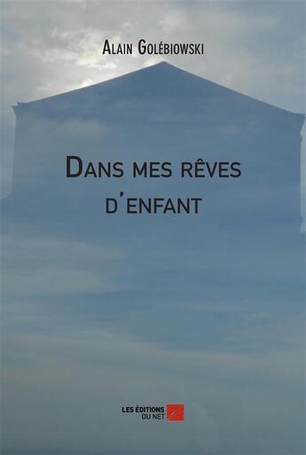 Couverture du livre « Dans mes rêves d'enfant » de Alain Golebiowski aux éditions Editions Du Net