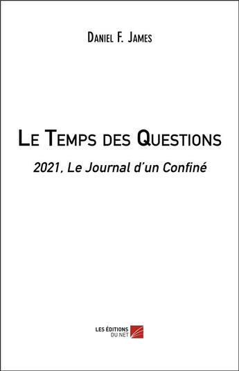 Couverture du livre « Le temps des questions : 2021, le journal d'un confiné » de Daniel F. James aux éditions Editions Du Net