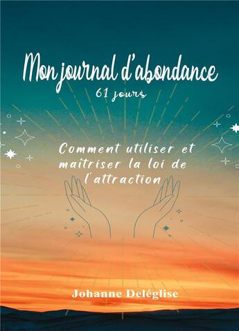 Couverture du livre « Mon journal d'abondance : comment utiliser et maîtriser la loi de l'attraction en 61 jours » de Johan Deleglise aux éditions Books On Demand