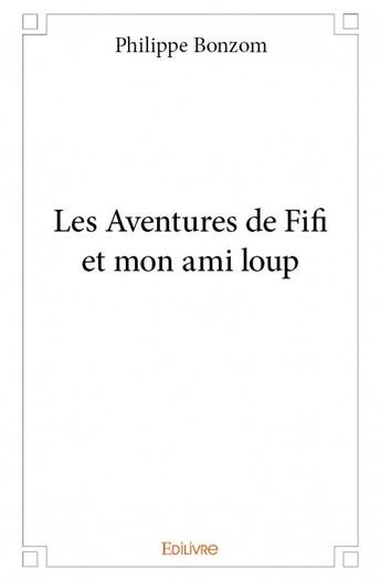 Couverture du livre « Les aventures de Fifi et mon ami Loup » de Philippe Bonzom aux éditions Edilivre