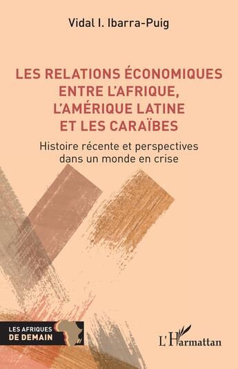 Couverture du livre « Les relations économiques entre l'Afrique, l'Amérique latine et les Caraïbes : histoire récente et perspectives dans un monde en crise » de Vidal I. Ibarra-Puig aux éditions L'harmattan