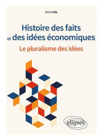 Couverture du livre « Histoire des faits et des idées économiques. le pluralisme des idées » de Anne Isla aux éditions Ellipses