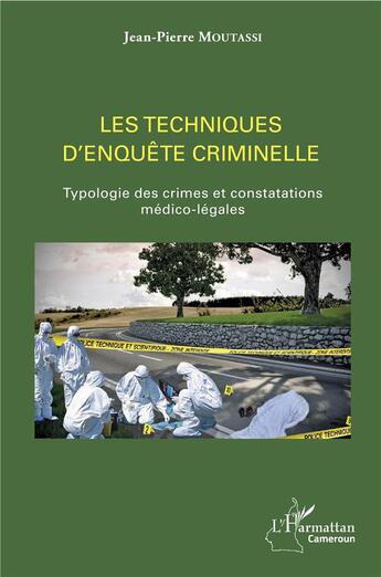 Couverture du livre « Les techniques d'enquêtes criminelles ; typologie des crimes et constatations médico légales » de Jean-Pierre Moutassi aux éditions L'harmattan