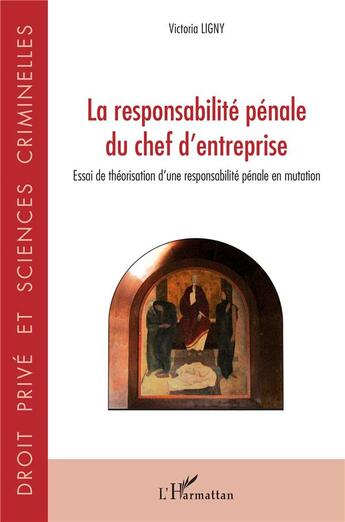 Couverture du livre « La responsabilité pénale du chef d'entreprise ; essai de théorisation d'une responsabilité penale en mutations » de Victoria Ligny aux éditions L'harmattan