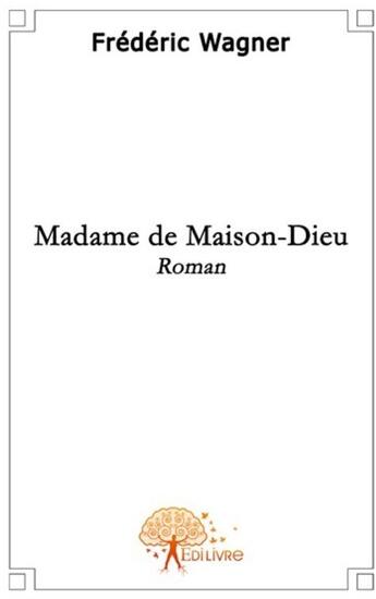 Couverture du livre « Madame de maison-dieu » de Frederic Wagner aux éditions Edilivre