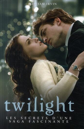 Couverture du livre « Twilight ; les secrets d'une saga fascinante » de William Irvin aux éditions Music And Entertainment