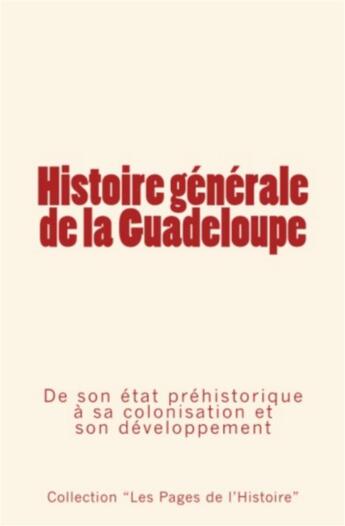 Couverture du livre « Histoire générale de la Guadeloupe ; de son état préhistorique à sa colonisation et son développement » de  aux éditions Le Mono