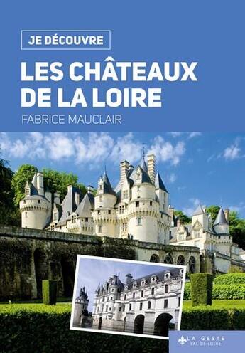 Couverture du livre « Je découvre ; les châteaux de la Loire » de Fabrice Mauclair aux éditions Geste