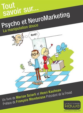 Couverture du livre « Tout savoir sur... ; psycho et neuromarketing ; la manipulation douce » de Henri Kaufman et Marion Sciarli aux éditions Kawa