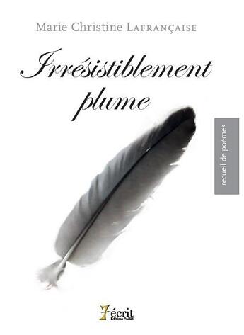 Couverture du livre « Irrésistiblement plume » de Marie-Christine Lafrancaise aux éditions 7 Ecrit