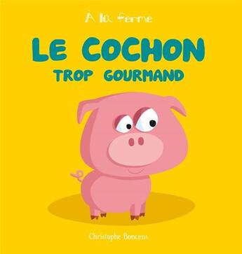 Couverture du livre « A La Ferme T 6 : Le Cochon Trop Gourmand » de Christophe Boncens aux éditions Beluga