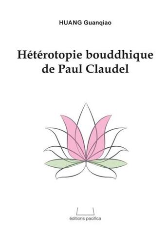 Couverture du livre « Héterotopie bouddhique de Paul Claudel » de Huang Guanqiao aux éditions Pacifica