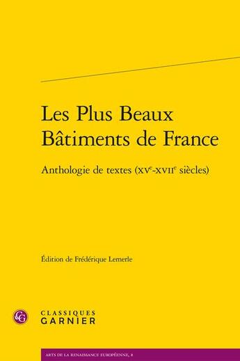 Couverture du livre « Les plus beaux bâtiments de France : anthologie de textes (XVe-XVIIe siècles) » de Frederique Lemerle aux éditions Classiques Garnier