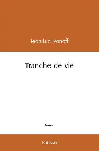 Couverture du livre « Tranche de vie » de Ivanoff Jean-Luc aux éditions Edilivre