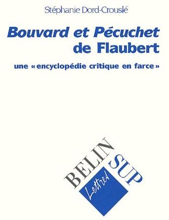 Couverture du livre « Bouvard et Pécuchet de Flaubert ; une encyclopédie critique en farce » de Stephanie Dord-Crousle aux éditions Belin Education