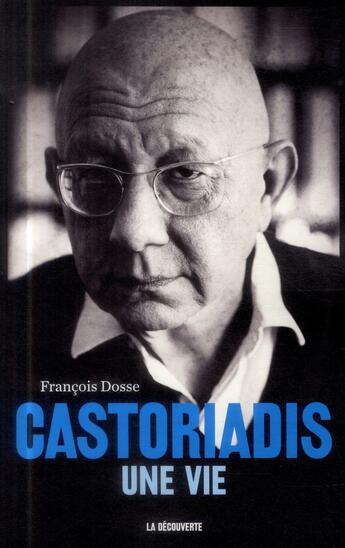 Couverture du livre « Castoriadis ; une vie » de Francois Dosse aux éditions La Decouverte