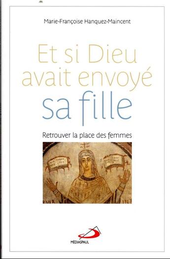 Couverture du livre « Et si Dieu avait envoye sa fille : retrouver la place des femmes » de Marie-Francoise Hanquez-Maincent aux éditions Mediaspaul