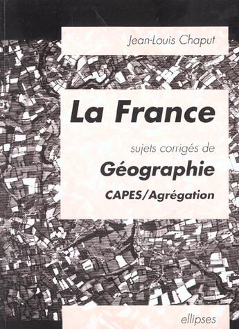 Couverture du livre « La france - sujets corriges de geographie » de Chaput Jean-Louis aux éditions Ellipses