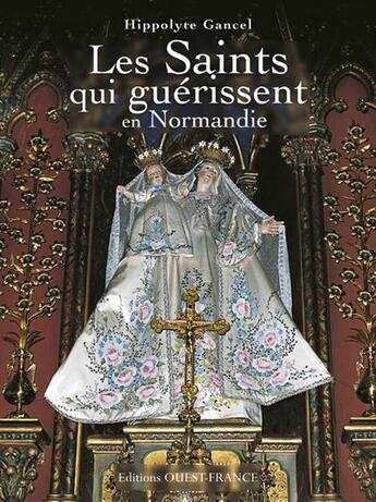 Couverture du livre « Les saints qui guérissent en Normandie » de Hippolyte Gancel aux éditions Ouest France