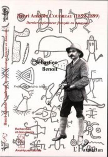 Couverture du livre « HENRI ANATOLE COUDREAU (1859-1899) : Dernier explorateur français en Amazonie » de Sébastien Benoit aux éditions L'harmattan