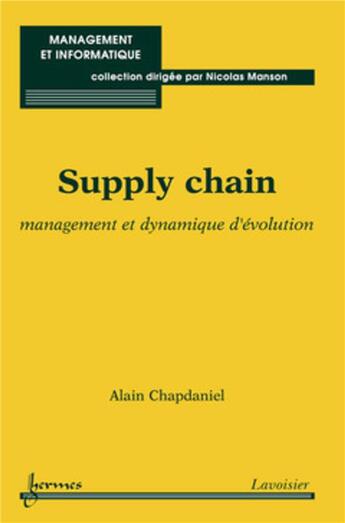 Couverture du livre « Supply chain ; management et dynamique d'évolution » de Alain Chapdaniel aux éditions Hermes Science Publications