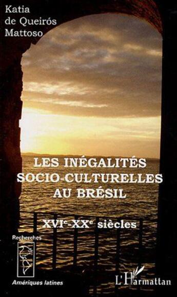 Couverture du livre « Les inégalités socio-culturelles au Brésil XVIe-XXe siècles » de Katia De Queiros Mattoso aux éditions L'harmattan