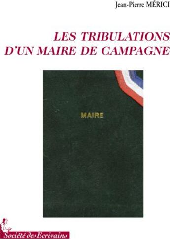 Couverture du livre « Les tribulations d'un maire de campagne » de Jean-Pierre Merici aux éditions Societe Des Ecrivains