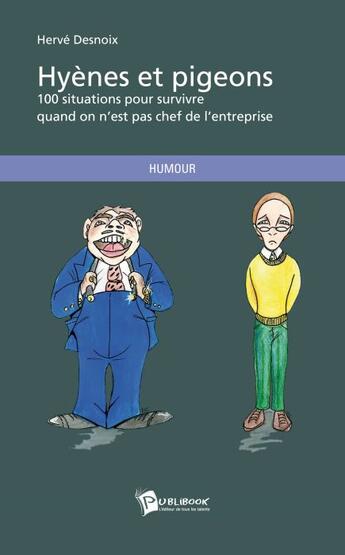 Couverture du livre « Hyènes et pigeons ; 100 situations pour survivre quand on n'est pas chef de l'entreprise » de Herve Desnoix aux éditions Publibook