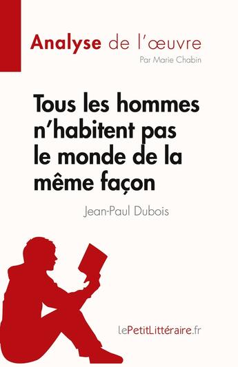 Couverture du livre « Tous les hommes n'habitent pas le monde de la mÃªme faÃ§on : rÃ©sumÃ© complet et analyse dÃ©taillÃ©e de l'oeuvre » de Marie Chabin aux éditions Lepetitlitteraire.fr