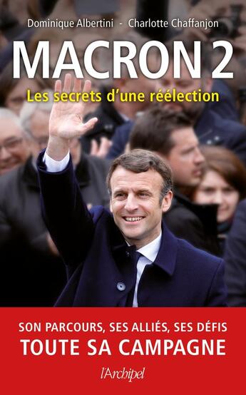 Couverture du livre « Macron 2 : les secrets d'une réélection » de Dominique Albertini et Charlotte Chaffanjon aux éditions Archipel