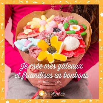 Couverture du livre « Je crée mes gâteaux et friandises en bonbons » de Julie Louis aux éditions Creapassions.com