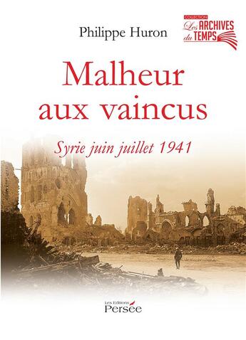 Couverture du livre « Malheur aux vaincus ; Syrie juin juillet 1941 » de Philippe Huron aux éditions Persee