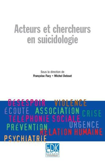 Couverture du livre « Acteurs et chercheurs en suicidologie » de Michel Debout et Francoise Facy aux éditions Edk Editions